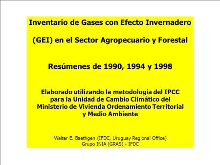 Inventario de Gases con Efecto Invernadero (GEI) en el Sector Agropecuario y Forestal Resúmenes de 1990, 1994 y 1998 Elaborado utilizando la metodología.
