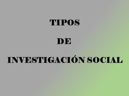 TIPOS DE INVESTIGACIÓN SOCIAL.
