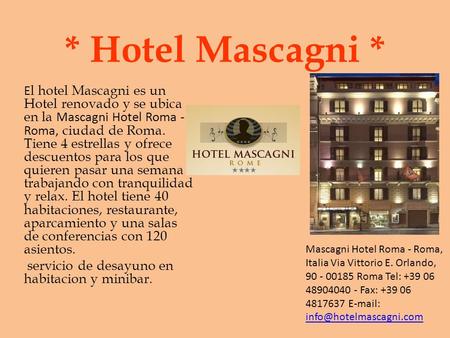 * Hotel Mascagni * E l hotel Mascagni es un Hotel renovado y se ubica en la Mascagni Hotel Roma - Roma, ciudad de Roma. Tiene 4 estrellas y ofrece descuentos.