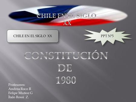 PPT Nº5 CHILE EN EL SIGLO XX Profesores: Andrea Roco R Felipe Muñoz G Ítalo Rossi Z.
