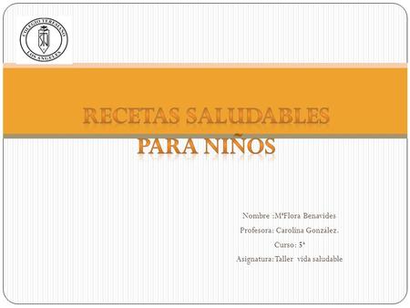 Nombre :MªFlora Benavides Profesora: Carolina González. Curso: 5ª Asignatura: Taller vida saludable.