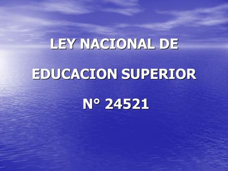 LEY NACIONAL DE EDUCACION SUPERIOR N° 24521
