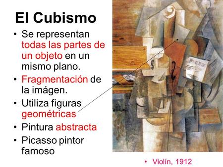 El Cubismo Se representan todas las partes de un objeto en un mismo plano. Fragmentación de la imágen. Utiliza figuras geométricas Pintura abstracta.