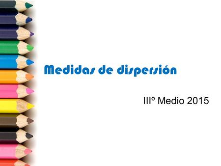 Medidas de dispersión IIIº Medio 2015.