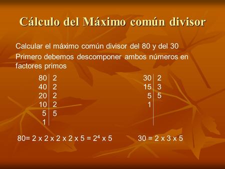 Cálculo del Máximo común divisor 802 402 20 2 10 2 5 5 1 Calcular el máximo común divisor del 80 y del 30 Primero debemos descomponer ambos números en.