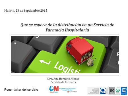 Madrid, 23 de Septiembre 2015 Que se espera de la distribución en un Servicio de Farmacia Hospitalaria Dra. Ana Herranz Alonso Servicio de Farmacia Poner.