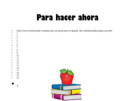 Para hacer ahora Make a list of school related vocabulary that you already know in Spanish. Be as detailed and thorough as possible\ 1. 2. 3. 4. 5. 6.