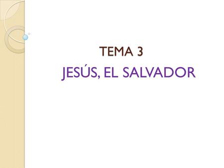 TEMA 3 JESÚS, EL SALVADOR.