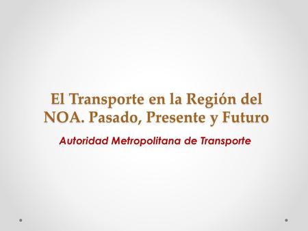El Transporte en la Región del NOA. Pasado, Presente y Futuro