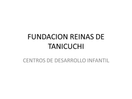 FUNDACION REINAS DE TANICUCHI CENTROS DE DESARROLLO INFANTIL.