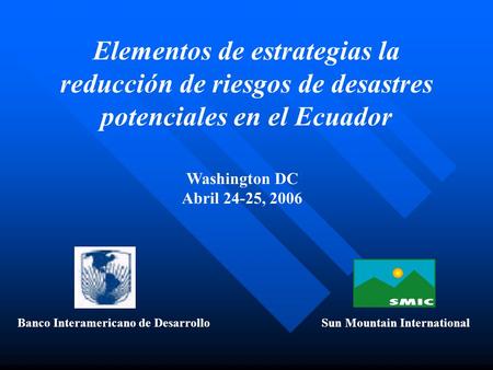Banco Interamericano de DesarrolloSun Mountain International Elementos de estrategias la reducción de riesgos de desastres potenciales en el Ecuador Washington.