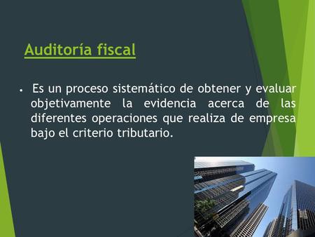 Auditoría fiscal • Es un proceso sistemático de obtener y evaluar objetivamente la evidencia acerca de las diferentes operaciones que realiza de empresa.
