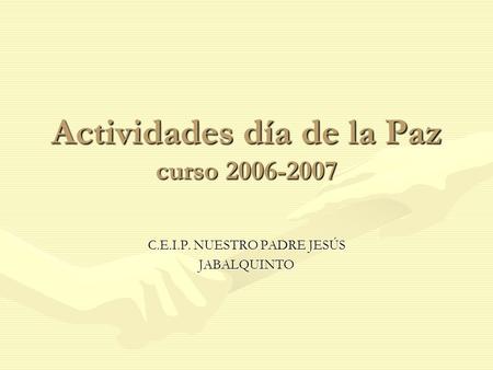 Actividades día de la Paz curso 2006-2007 C.E.I.P. NUESTRO PADRE JESÚS JABALQUINTO.