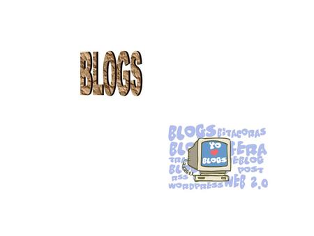 BLOGS Un blog, o en español conocida como una bitácora, se encuentra en un sitio web, que constantemente se actualiza y recopila cada cierto tiempo textos.