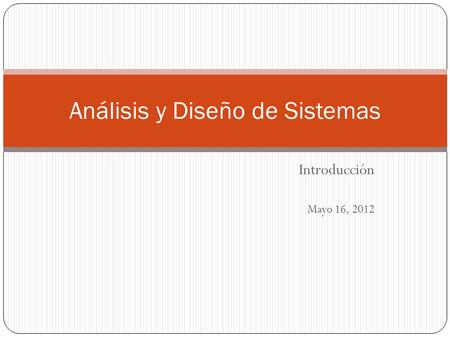 Introducción Mayo 16, 2012 Análisis y Diseño de Sistemas.