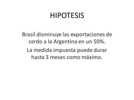 HIPOTESIS Brasil disminuye las exportaciones de cerdo a la Argentina en un 50%. La medida impuesta puede durar hasta 3 meses como máximo.