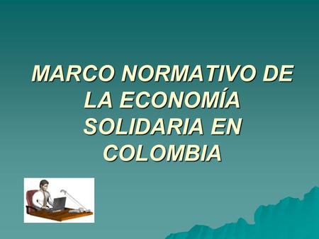 MARCO NORMATIVO DE LA ECONOMÍA SOLIDARIA EN COLOMBIA