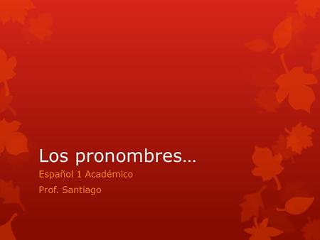 Los pronombres… Español 1 Académico Prof. Santiago.
