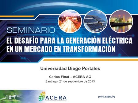 [PURA ENERGÍA] Universidad Diego Portales Carlos Finat – ACERA AG Santiago, 21 de septiembre de 2015.