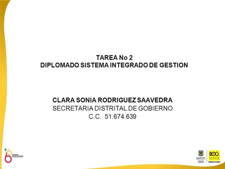 TAREA No 2 DIPLOMADO SISTEMA INTEGRADO DE GESTION CLARA SONIA RODRIGUEZ SAAVEDRA SECRETARIA DISTRITAL DE GOBIERNO C.C. 51.674.639.