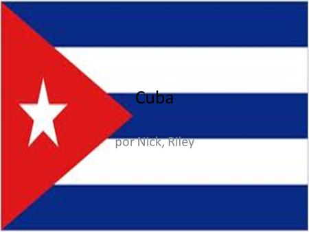 Cuba por Nick, Riley. La capital de Cuba es Havana. El clima de Cuba es tropical.