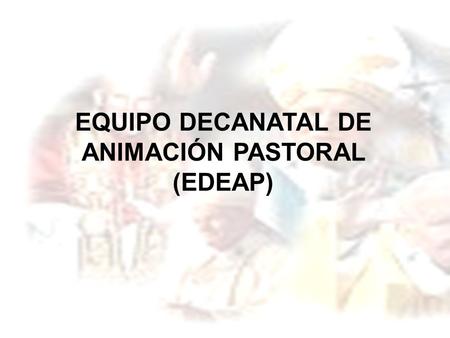 EQUIPO DECANATAL DE ANIMACIÓN PASTORAL (EDEAP)