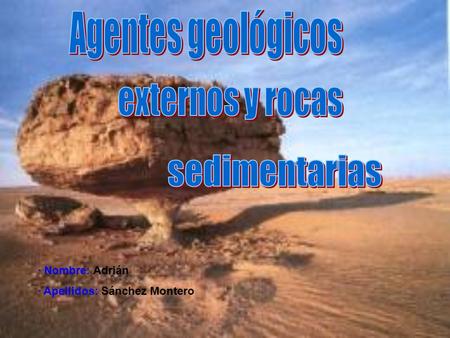 Agentes geológicos externos y rocas sedimentarias · Nombre: Adrián