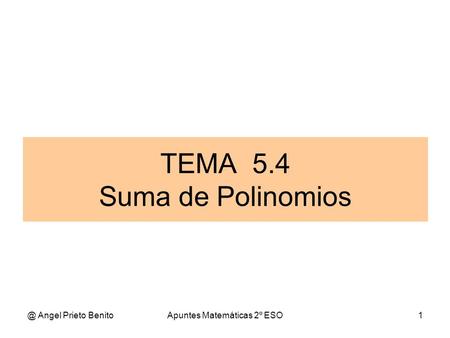 @ Angel Prieto BenitoApuntes Matemáticas 2º ESO1 TEMA 5.4 Suma de Polinomios.