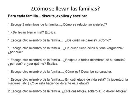 ¿Cómo se llevan las familias? Para cada familia... discute, explica y escribe: 1.Escoge 2 miembros de la familia…¿Cómo se relacionan (related)? 1.¿Se llevan.