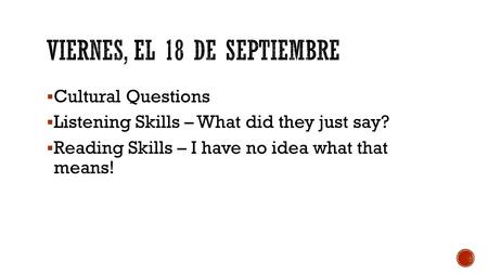  Cultural Questions  Listening Skills – What did they just say?  Reading Skills – I have no idea what that means!