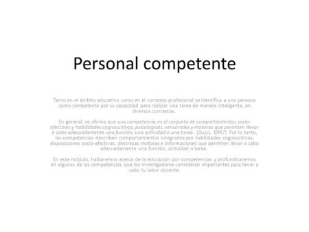 Personal competente Tanto en el ámbito educativo como en el contexto profesional se identifica a una persona como competente por su capacidad para realizar.