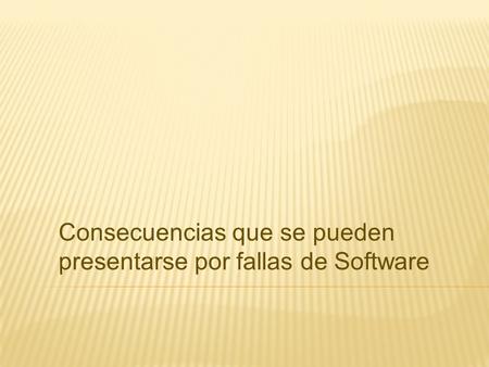 Consecuencias que se pueden presentarse por fallas de Software.