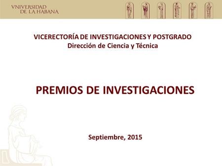 PREMIOS DE INVESTIGACIONES VICERECTORÍA DE INVESTIGACIONES Y POSTGRADO Dirección de Ciencia y Técnica Septiembre, 2015.