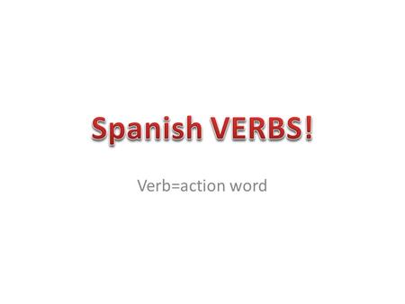 Verb=action word. In Spanish we “Conjugate” verbs to match the subject. Conjugate?!!! – To change the ending of a word to match the subject (who we are.