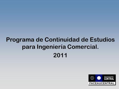 Programa de Continuidad de Estudios para Ingeniería Comercial. 2011.