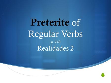  Preterite of Regular Verbs p. 110 Realidades 2.