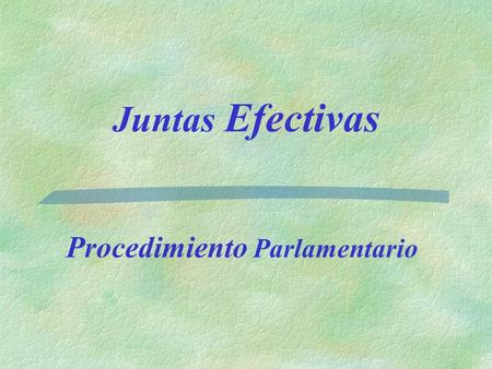 Juntas Efectivas Procedimiento Parlamentario. Principios fundamentales de la ley parlamentaria :