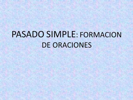PASADO SIMPLE: FORMACION DE ORACIONES