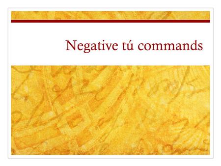 Negative tú commands. When we tell someone what NOT to do, we use a negative command. We have already discussed affirmative commands (camina, habla, ve,