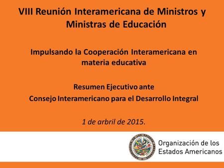 VIII Reunión Interamericana de Ministros y Ministras de Educación Impulsando la Cooperación Interamericana en materia educativa Resumen Ejecutivo ante.