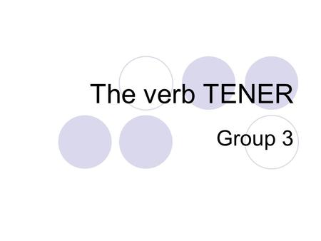 The verb TENER Group 3. Conjugation The verb TENER.