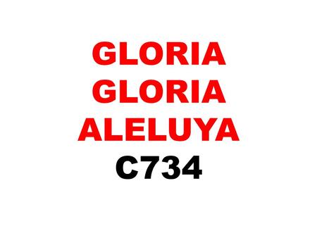 GLORIA GLORIA ALELUYA C734. //GLORIA, GLORIA, ALELUYA// EN NOMBRE DEL SEÑOR.