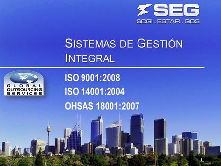 S ISTEMAS DE G ESTIÓN I NTEGRAL ISO 9001:2008 ISO 14001:2004 OHSAS 18001:2007 1.