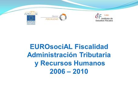 EUROsociAL Fiscalidad Administración Tributaria y Recursos Humanos 2006 – 2010.