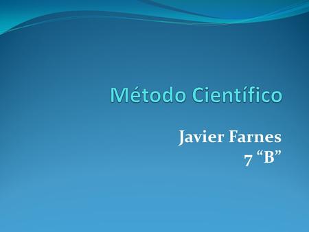 Método Científico Javier Farnes 7 “B”.