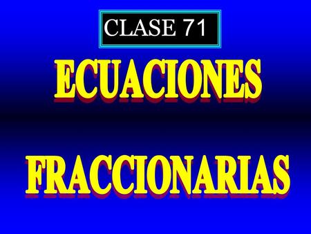 CLASE 71 ECUACIONES FRACCIONARIAS.