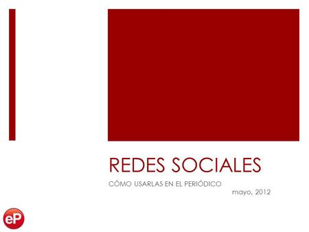 REDES SOCIALES CÓMO USARLAS EN EL PERIÓDICO mayo, 2012.
