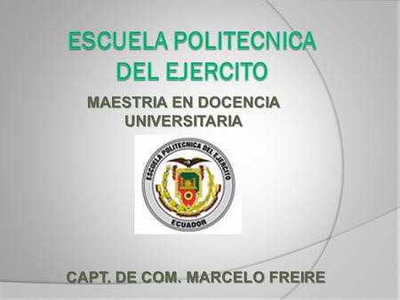 MAESTRIA EN DOCENCIA UNIVERSITARIA CAPT. DE COM. MARCELO FREIRE.