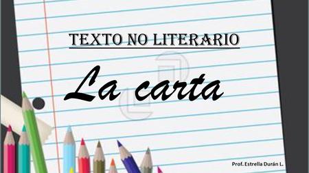 Texto no literario La carta Prof. Estrella Durán L.