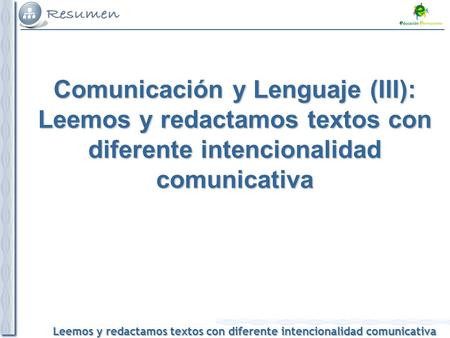 Comunicación y Lenguaje (III): Leemos y redactamos textos con diferente intencionalidad comunicativa 1 1.